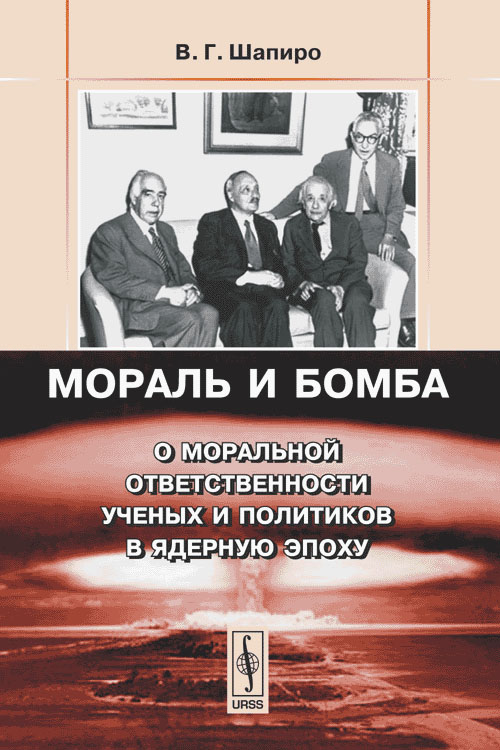 Мораль и бомба. О моральной ответственности ученых и политиков в ядерную эпоху. Шапиро В.Г.