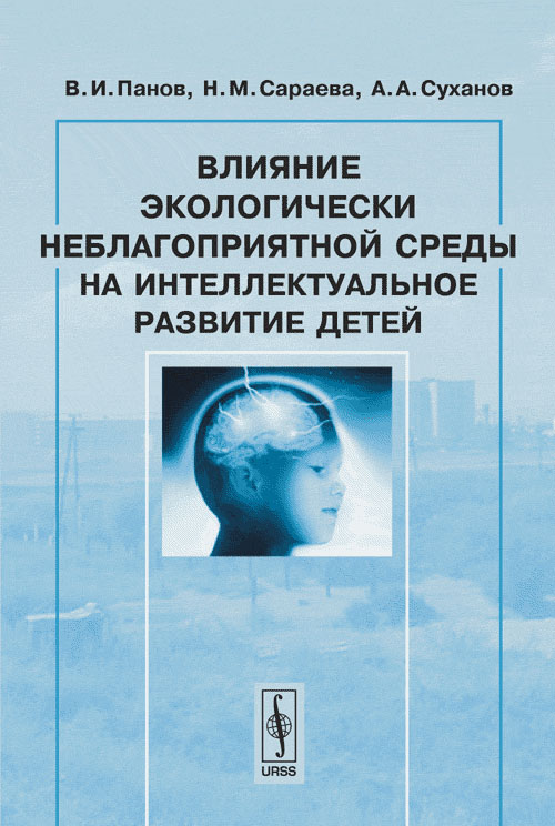 Влияние экологически неблагоприятной среды на интеллектуальное развитие детей. Панов В.И., Сараева Н.М., Суханов А.А.