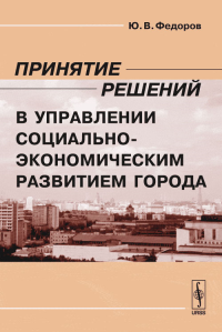 Принятие решений в управлении социально-экономическим развитием города. Федоров Ю.В.