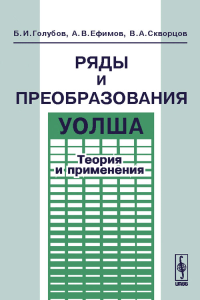 Ряды и преобразования Уолша: Теория и применения. Голубов Б.И., Ефимов А.В., Скворцов В.А.