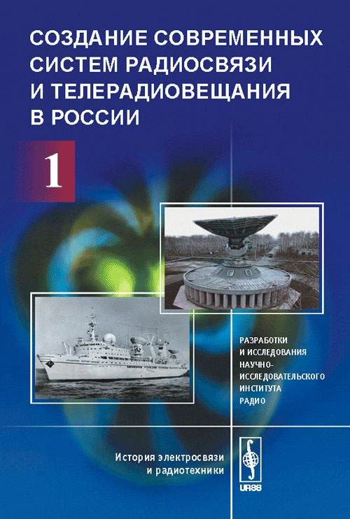 Создание современных систем радиосвязи и телерадиовещания в России: РАЗРАБОТКИ И ИССЛЕДОВАНИЯ Научно-исследовательского института РАДИО Ч.1. Быховский М.А. (Ред.) Ч.1