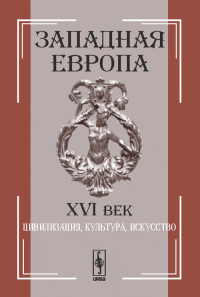 Западная Европа. XVI век: Цивилизация, культура, искусство. Свидерская М.И. (Ред.)