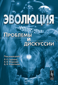 Эволюция: Проблемы и дискуссии. Гринин Л.Е., Марков А.В., Коротаев А.В. (Ред.)