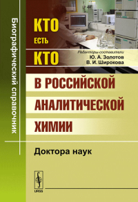 Кто есть кто в российской аналитической химии: Доктора наук. Золотов Ю.А., Широкова В.И. (Ред.) Изд.2, перераб. и доп.