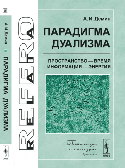 Парадигма дуализма: ПРОСТРАНСТВО --- ВРЕМЯ, ИНФОРМАЦИЯ --- ЭНЕРГИЯ. Демин А.И. Изд.2