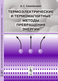 Термоэлектрические и термомагнитные методы превращения энергии: Конспект лекций. Самойлович А.Г. Изд.2