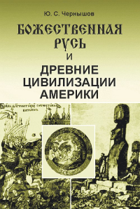 Божественная Русь и древние цивилизации Америки. Чернышов Ю.С. Изд.стереотип.