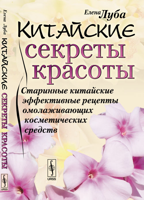 Китайские секреты красоты: Старинные китайские эффективные рецепты омолаживающих косметических средств. Луба Е.С. Изд.стереотип.