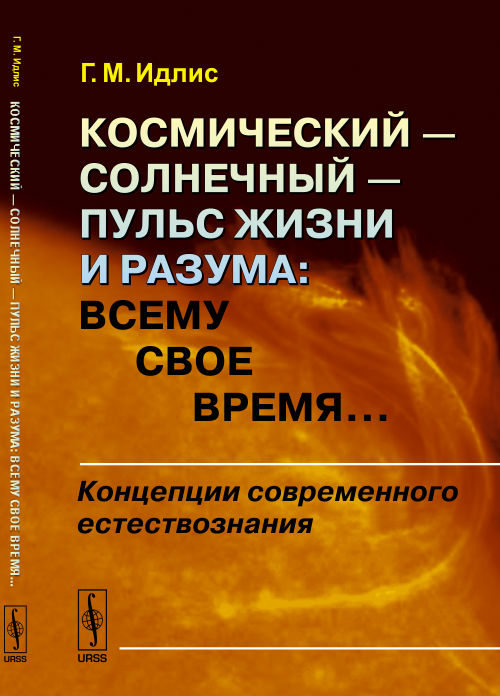 Космический --- солнечный --- пульс Жизни и Разума: Всему свое время...: Концепции современного естествознания. Идлис Г.М.