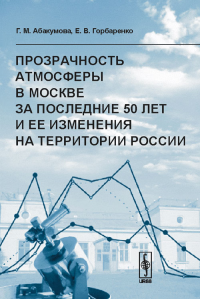 Прозрачность атмосферы в Москве за последние 50 лет и ее изменения на территории России. Абакумова Г.М., Горбаренко Е.В. Изд.стереотип.