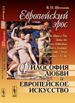 Европейский эрос: Философия любви и европейское искусство. Шестаков В.П.