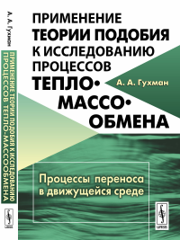 Применение теории подобия к исследованию процессов тепло-массообмена: Процессы переноса в движущейся среде. Гухман А.А. Изд.стереотип.