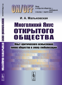 Многоликий Янус открытого общества: Опыт критического осмысления ликов общества в эпоху глобализации. Мальковская И.А. Изд.3, доп.