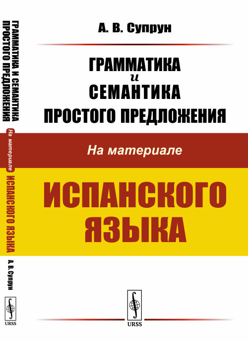 Грамматика и семантика простого предложения: На материале испанского языка. Супрун А.В. Изд.стереотип.