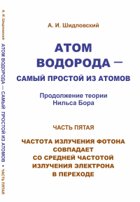 Атом водорода — самый простой из атомов. Часть 5: Продолжение теории Нильса Бора: Частота излучения фотона совпадает со средней частотой излучения электрона в переходе. Шидловский А.И.