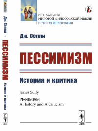 Пессимизм: История и критика. Пер. с англ.. Сёлли Дж. Изд.стереотип.