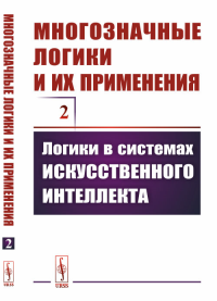 Многозначные логики и их применения. Том 2: Логики в системах искусственного интеллекта. Финн В.К. (отв.ред.), Аншаков О.М., Виноградов Д.В. (Ред.)