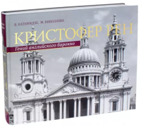 Кристофер Рен. Гений английского борокко. Архитектурная биография Лондона