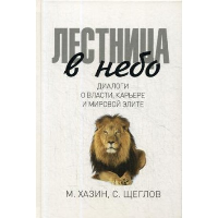 Лестница в небо. Диалоги о власти, карьере и мировой элите. Хазин М.Л., Щеглов С.И.