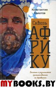 Сквозь Африку. Заметки и размышления путешественника на деревянном велосипеде. Колотов К.