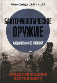 Бактериологическое оружие. Апокалипсис по-японски. Предупреждение настоящему. Звягинцев А.Г.