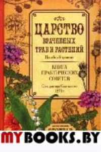 Царство врачебных трав и растений. Книга практических советов. Смельский Е.Н.