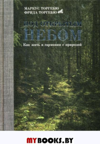 Под открытым небом. Как жить в гармонии с природой. Торгебю М.