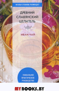 Древний славянский целитель иван-чай. Уникальное практическое руководство. Зайцев В.Б.