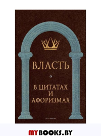 Власть в цитатах и афоризмах. Сост. Кондрашов А.П.