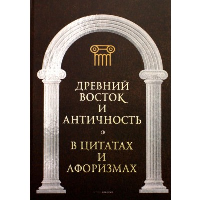 Древний Восток и Античность в цитатах и афоризмах. Сост. Кондрашов А.П.