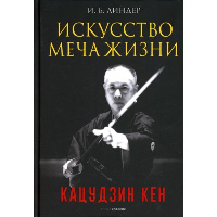 Искусство Меча Жизни. Кацудзин Кен. Кострикин А.И., Линдер И.Б.