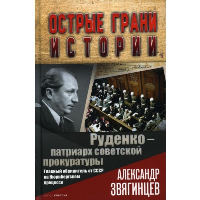 Руденко - патриарх советской прокуратуры. Главный обвинитель от СССР на Нюрнбергском процессе. Звягинцев А.Г.