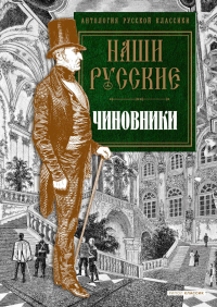 Наши русские чиновники: антология. Карлгоф В., Пушкин А.С., Гоголь Н.В. и др.