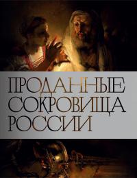 Проданные сокровища России. История распродажи национальных художественных сокровищ.