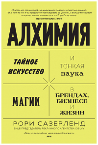 Алхимия. Тайное искусство и тонкая наука магии в брендах, бизнесе и жизни. Сазерленд Р.