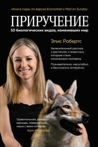 Приручение. 10 биологических видов, изменивших мир. Робертс Э.