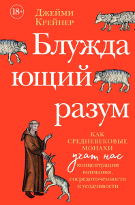 Блуждающий разум: Как средневековые монахи учат нас концентрации внимания, сосредоточенности и усидчивости. Крейнер Дж.