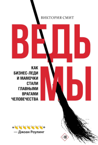 Ведьмы: как бизнес-леди и мамочки стали главными врагами человечества. Смит В.