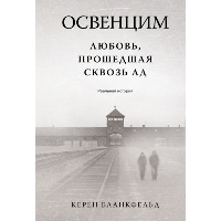 Освенцим. Любовь, прошедшая сквозь ад. Реальная история. Бланкфельд К.