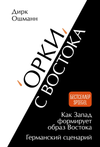 "Орки" с Востока. Как Запад формирует образ Востока. Германский сценарий. Ошманн Д.