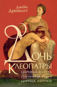 Дочь Клеопатры: Царевна Египта, пленница Рима, царица Африки. Дрейкотт Д.