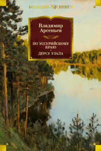 По Уссурийскому краю. Дерсу Узала. Арсеньев В.