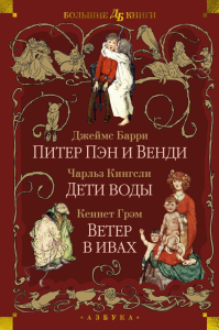 Питер Пэн и Венди. Дети воды. Ветер в ивах (илл. Э. Б. Вудворд, У. Х. Робинсон, А. Рэкхэм). Барри Дж.М., Кингсли Ч., Грэм К.