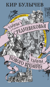 Тайны Средневековья. Тайны Нового времени. Булычев К.