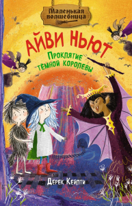 Маленькая волшебница Айви Ньют. Проклятие тёмной королевы. Книга 4. Кейлти Д.