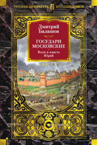Государи Московские.Воля и власть.Юрий. Балашов Д.