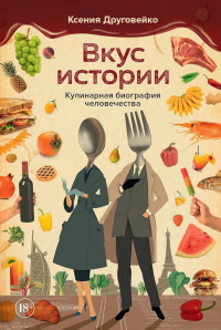 Вкус истории. Кулинарная биография человечества. Друговейко К.