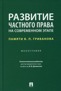 Развитие частного права на современном этапе: памяти В.П. Грибанова. Монография