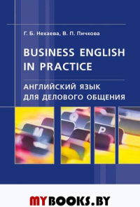 Нехаева Г.,Пичк Английский язык для делового общения. Business English in practice. Учебник