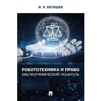 Робототехника и право. Библиографический указатель. Бегишев И.Р.